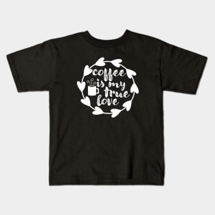 Coffee Is My True Love - Valentine's Day Gift Idea for Coffee Lovers - Kids T-Shirt